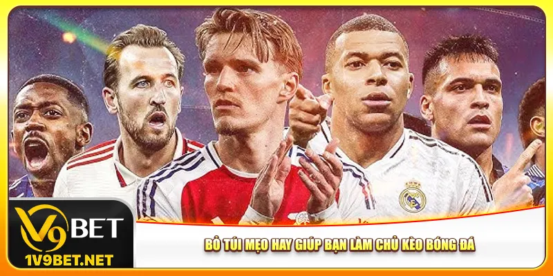 Bỏ túi mẹo hay giúp bạn làm chủ kèo bóng đá