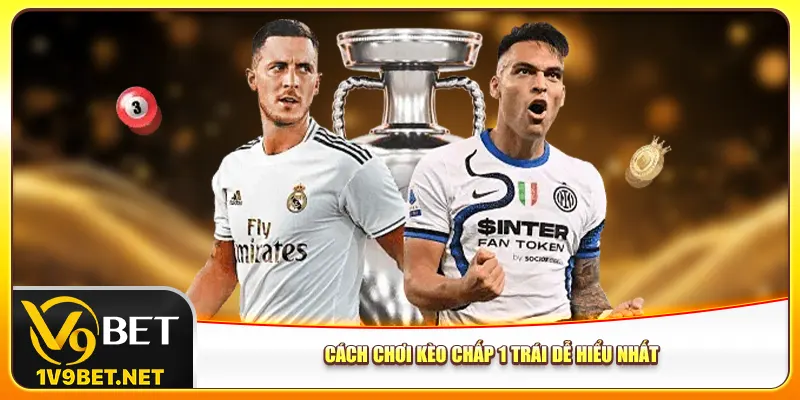 Cách chơi kèo chấp 1 trái dễ hiểu nhất
