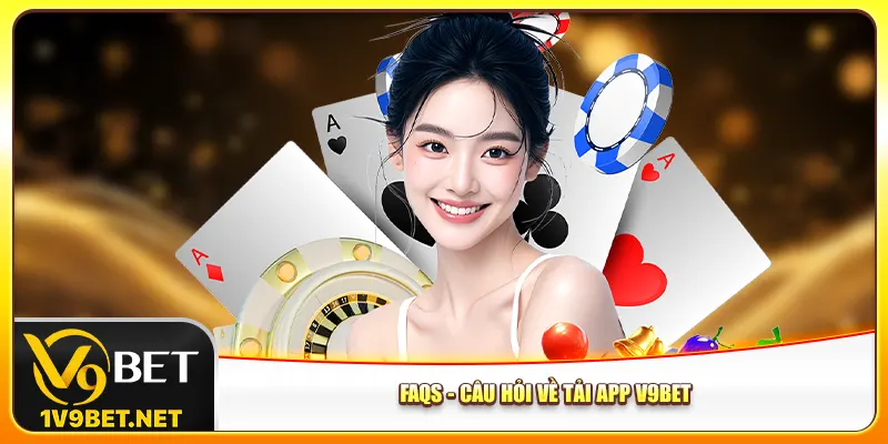 FAQs - Câu hỏi về tải app V9bet