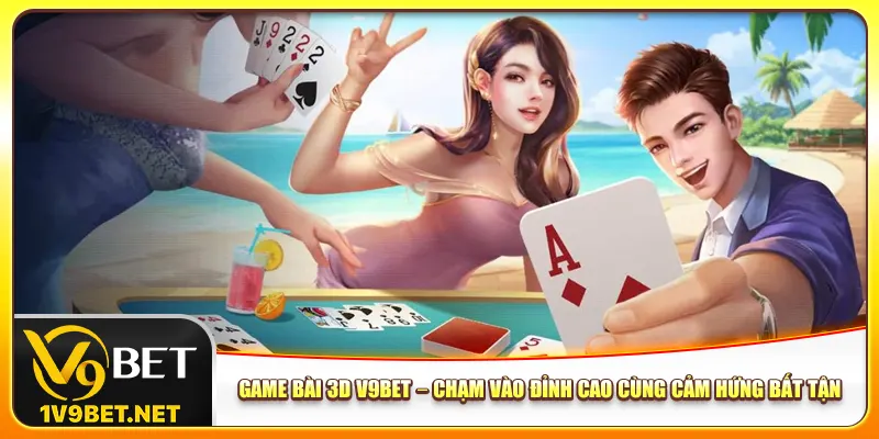 game-bai-3d-v9bet-–-cham-vao-dinh-cao-cung-cam-hung-bat-tan