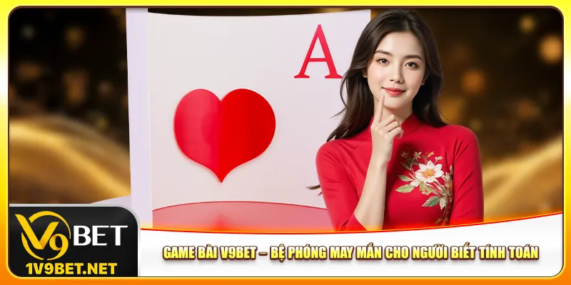 game-bai-v9bet-–-be-phong-may-man-cho-nguoi-biet-tinh-toan