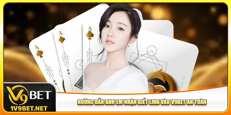 Hướng dẫn anh em nhận biết link vào V9bet an toàn
