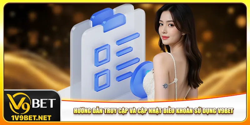 Hướng dẫn truy cập và cập nhật điều khoản sử dụng V9bet
