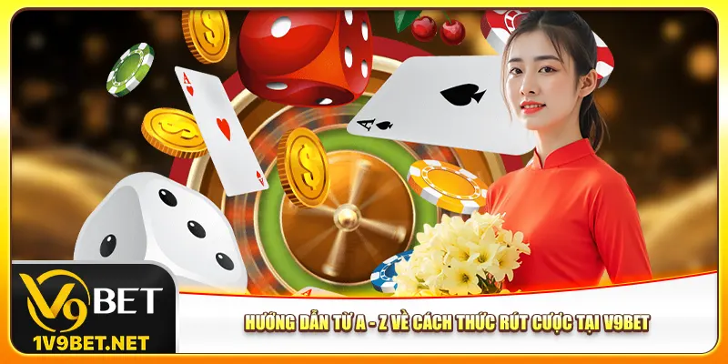 Hướng dẫn từ A - Z về cách thức rút cược tại V9bet