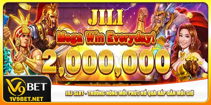 Jili Slot – Thưởng Nóng Mỗi Phút, Nổ Quà Hấp Dẫn Mỗi Giờ