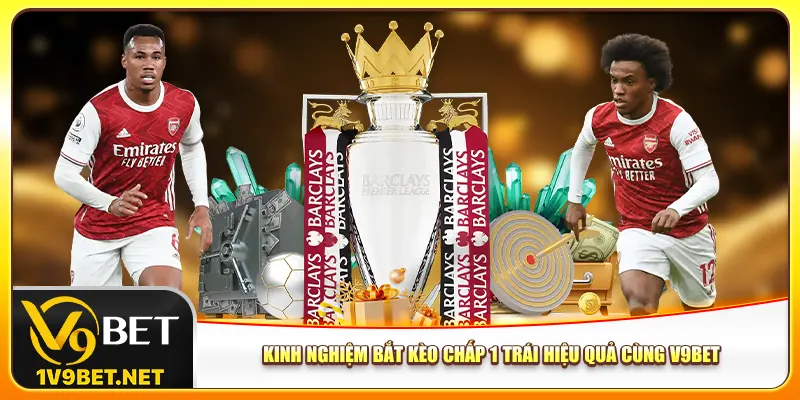 Kinh nghiệm bắt kèo chấp 1 trái hiệu quả cùng V9bet