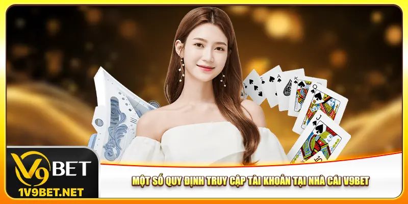 Một số quy định truy cập tài khoản tại nhà cái V9bet