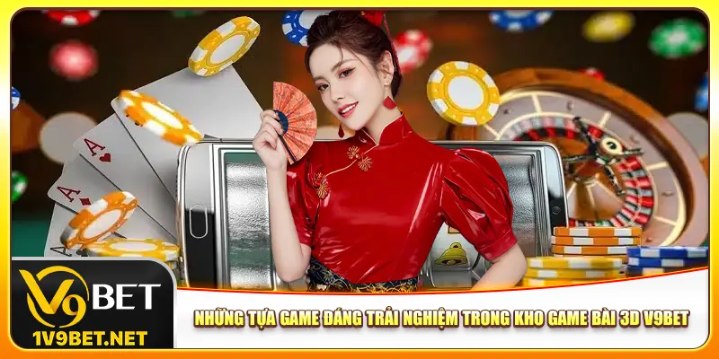 Những tựa game đáng trải nghiệm trong kho game bài 3D V9bet