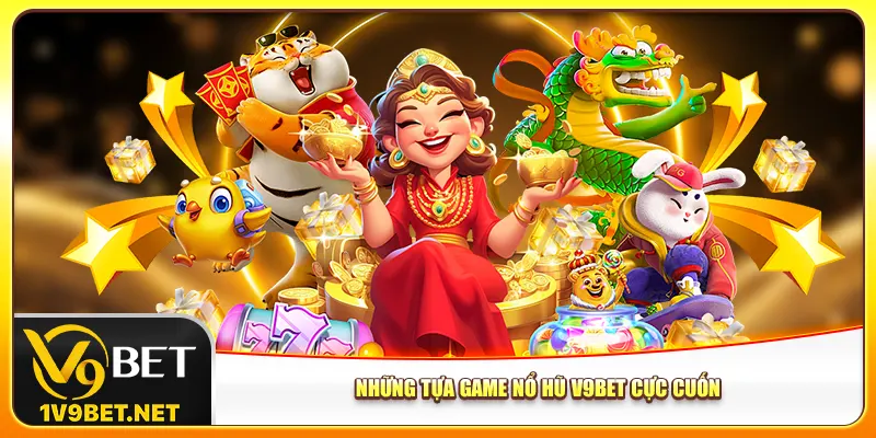 Những tựa game nổ hũ V9bet cực cuốn