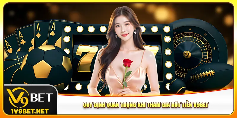 Quy định quan trọng khi tham gia rút tiền V9bet