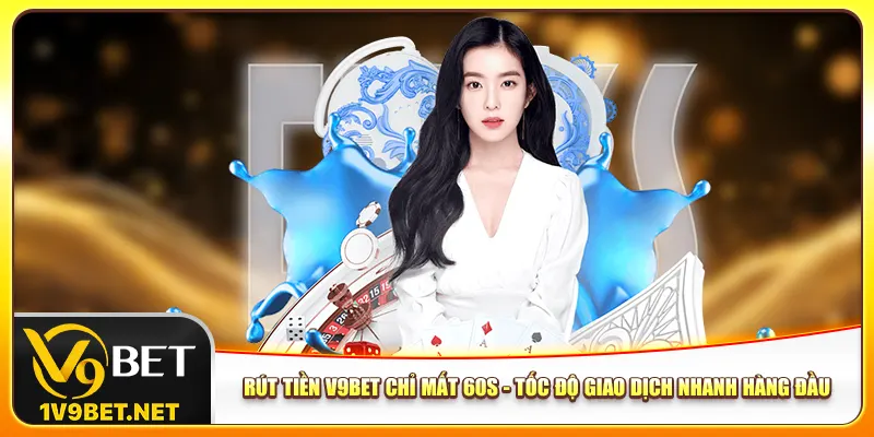 rut-tien-v9bet-chi-mat-60s-toc-do-giao-dich-nhanh-hang-dau
