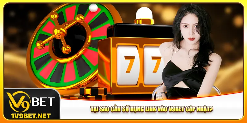 Tại sao cần sử dụng link vào V9bet cập nhật?