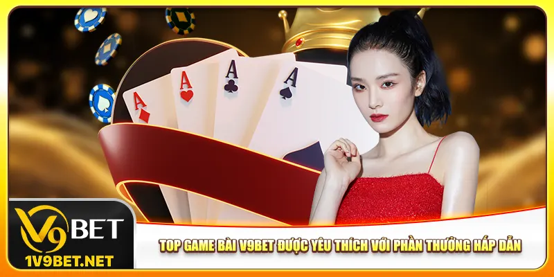 Top game bài V9bet được yêu thích với phần thưởng hấp dẫn
