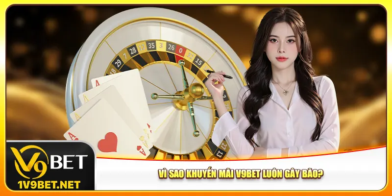 Vì sao khuyến mãi V9bet luôn gây bão?