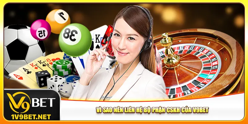 Vì sao nên liên hệ bộ phận CSKH của V9bet